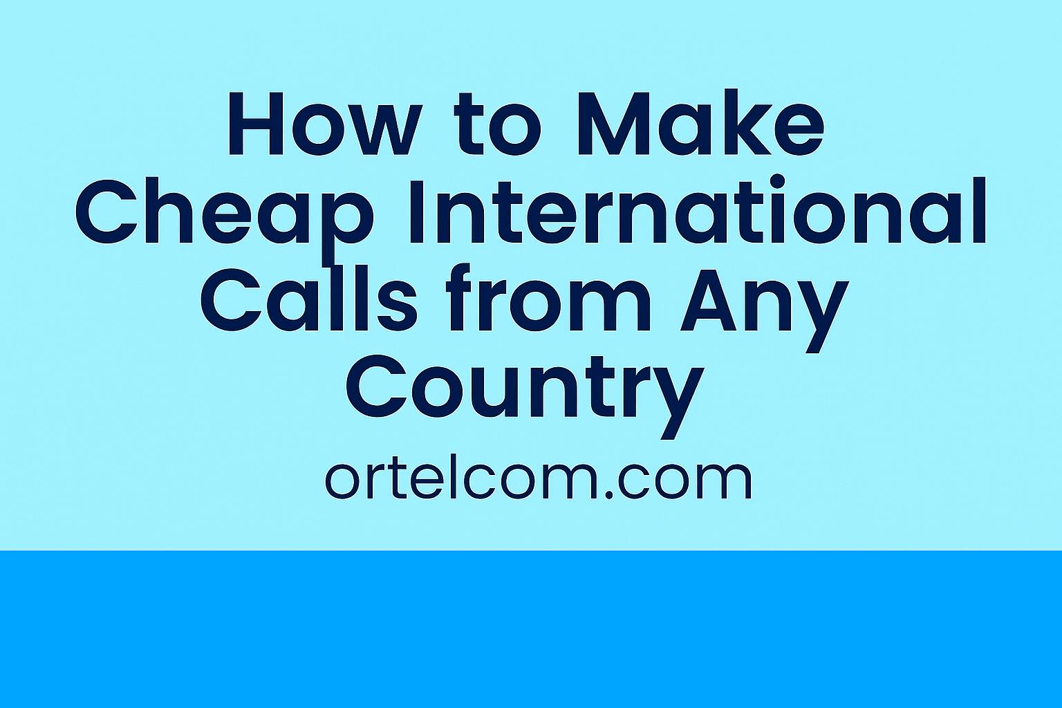 How to Make Cheap International Calls from Any Country