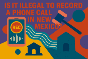 Is It Illegal to Record a Phone Call in New Mexico